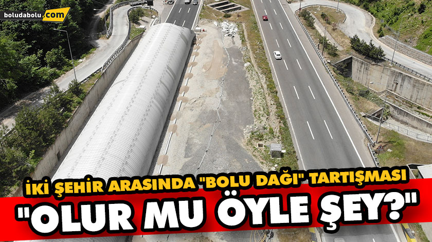 İKİ ŞEHİR ARASINDA “BOLU DAĞI” TARTIŞMASI: “OLUR MU ÖYLE ŞEY?” İKİ ŞEHİR ARASINDA “BOLU DAĞI” TARTIŞMASI: “OLUR MU ÖYLE ŞEY?”