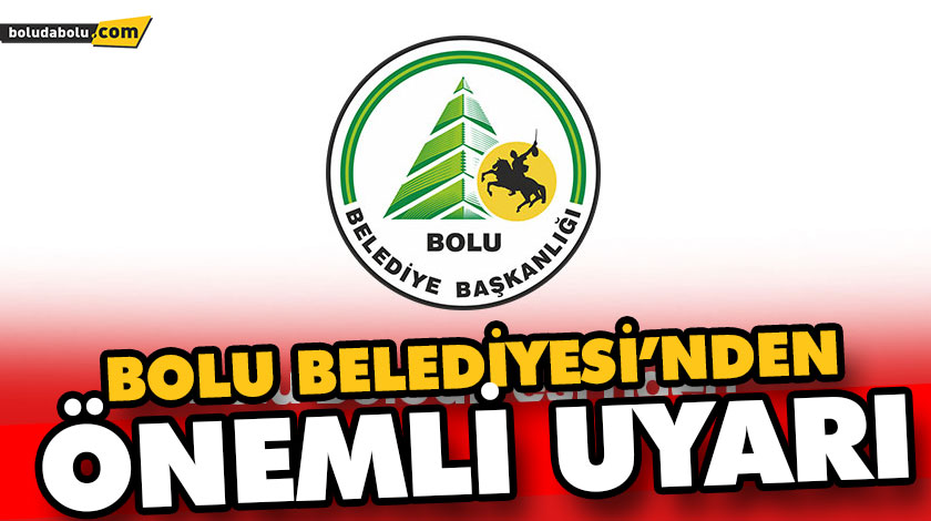 BOLU BELEDİYESİ’NDEN ÖNEMLİ UYARI BOLU BELEDİYESİ’NDEN ÖNEMLİ UYARI
