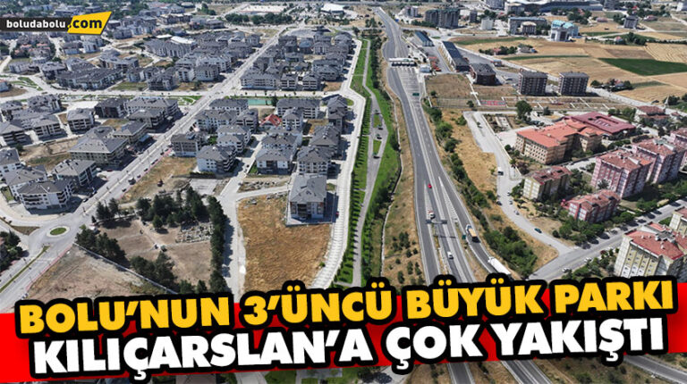 BOLU’NUN 3’ÜNCÜ BÜYÜK PARKI KILIÇARSLAN’A ÇOK YAKIŞTI