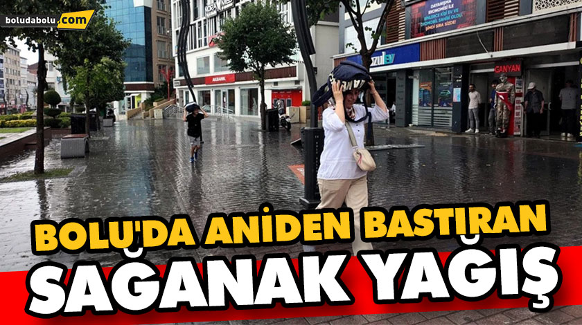 BOLU’DA ANİDEN BASTIRAN SAĞANAK YAĞIŞ BOLU’DA ANİDEN BASTIRAN SAĞANAK YAĞIŞ