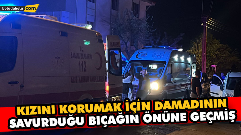 Kızını korumak için damadının savurduğu bıçağın önüne geçmiş Kızını korumak için damadının savurduğu bıçağın önüne geçmiş