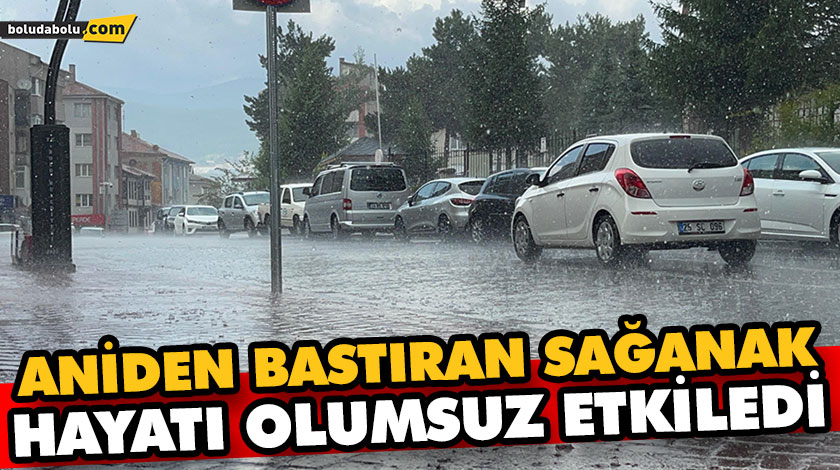 ANİDEN BASTIRAN SAĞANAK HAYATI OLUMSUZ ETKİLEDİ ANİDEN BASTIRAN SAĞANAK HAYATI OLUMSUZ ETKİLEDİ