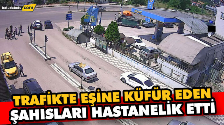 TRAFİKTE EŞİNE KÜFÜR EDEN ŞAHISLARI HASTANELİK ETTİ