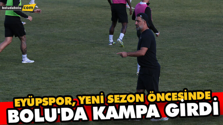 EYÜPSPOR, YENİ SEZON ÖNCESİNDE BOLU’DA KAMPA GİRDİ