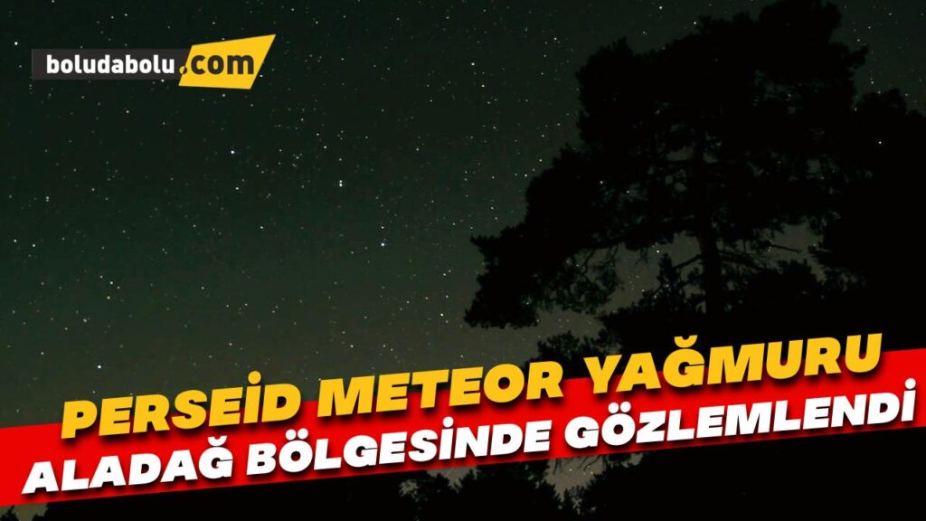 “Perseid meteor yağmuru” Aladağ bölgesinde gözlemlendi.