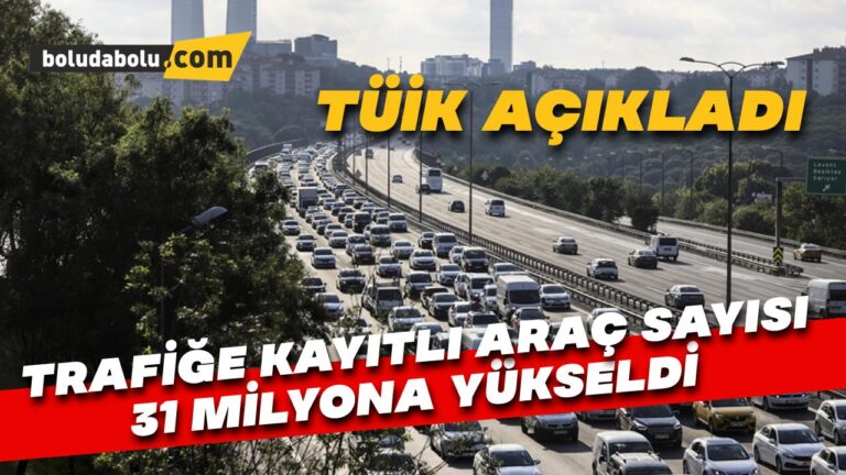 Trafiğe kayıtlı araç sayısı 31 milyona yükseldi