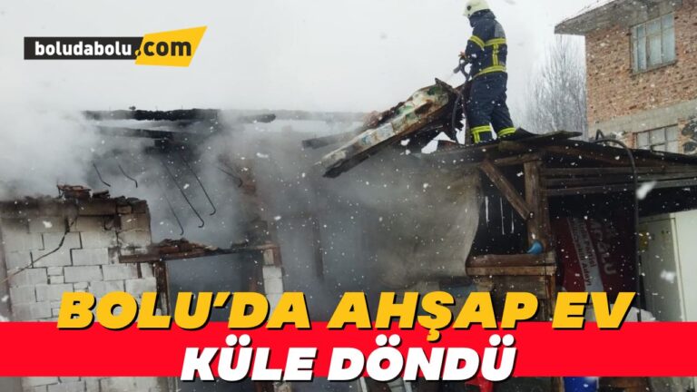 Bolu’da ahşap ev küle döndü