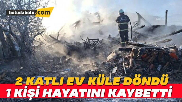 Bolu’da 10 kişinin yaşadığı 2 katlı ev küle döndü: 1 ölü, 1 ağır yaralı