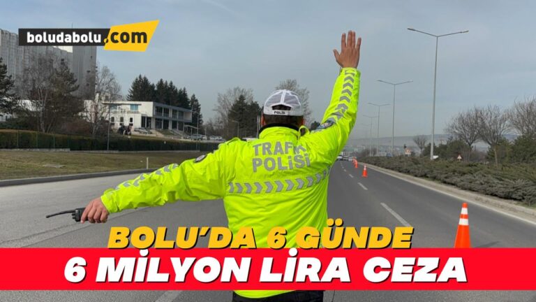 Bolu’da 6 günde 6 milyon lira ceza