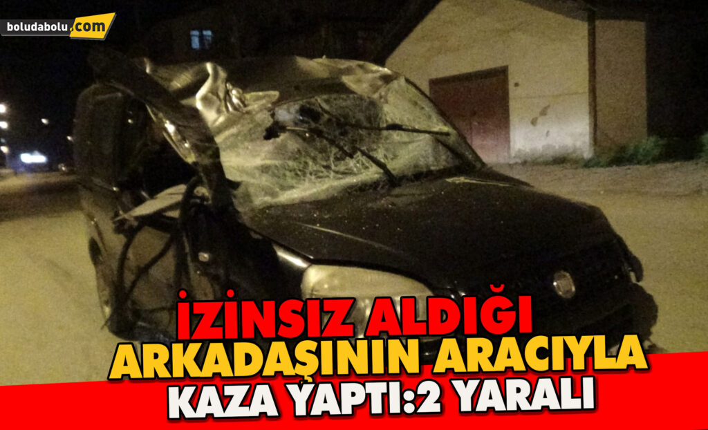 Arkadaşının aracını izinsiz alıp kaza yaptı: 2 yaralı Arkadaşının aracını izinsiz alıp kaza yaptı: 2 yaralı