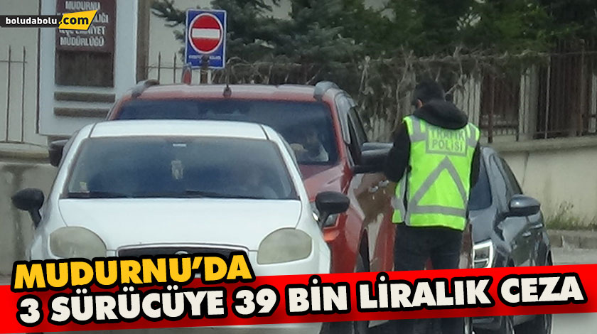 Mudurnu’da 3 sürücüye 39 bin lira ceza Mudurnu’da 3 sürücüye 39 bin lira ceza