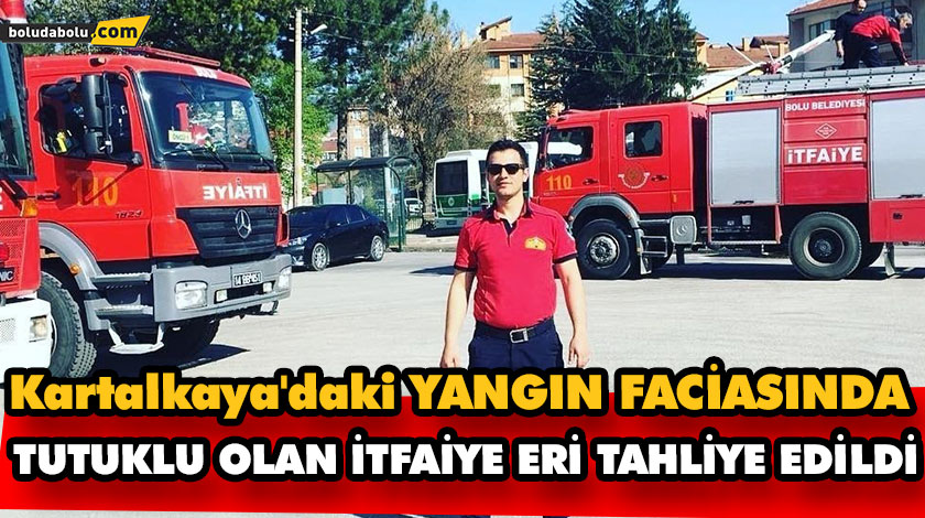 Kartalkaya’daki yangın faciasına ilişkin tutuklu bulunan itfaiye eri tahliye edildi