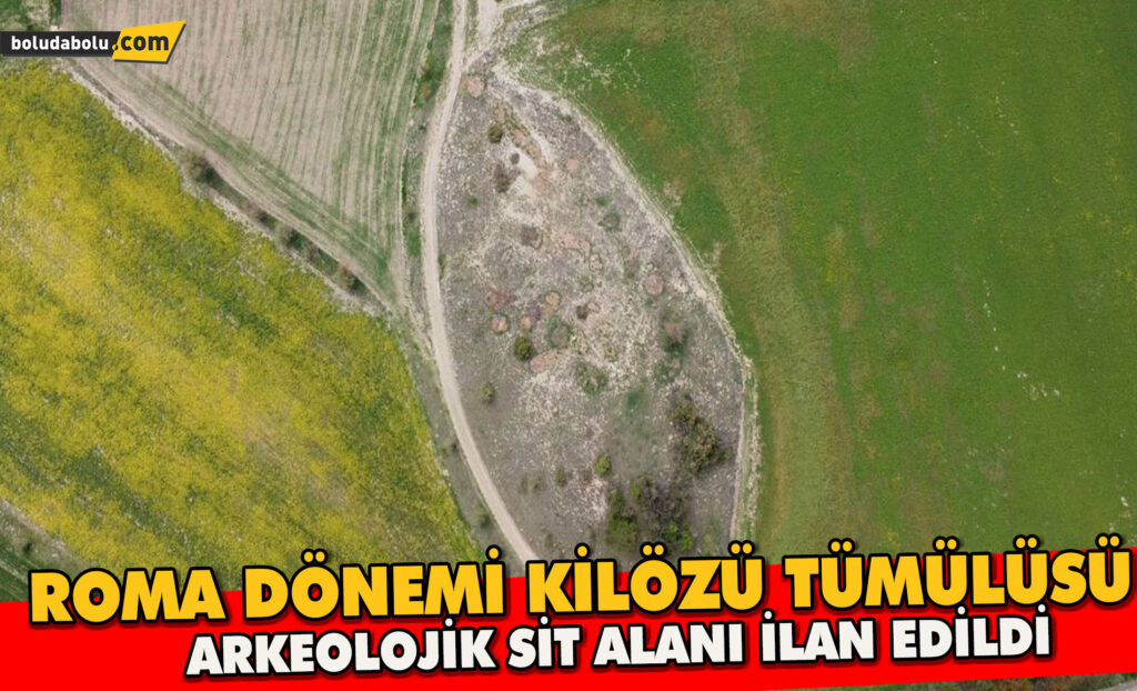 Roma Dönemi’ne ait Kilözü Tümülüsü 1.derece arkeolojik sit alanı ilan edildi Roma Dönemi’ne ait Kilözü Tümülüsü 1.derece arkeolojik sit alanı ilan edildi