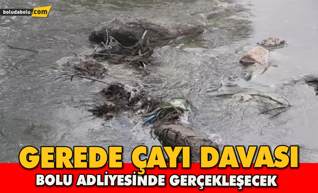 Gerede Çayı davası Bolu Adliyesinde gerçekleşecek Gerede Çayı davası Bolu Adliyesinde gerçekleşecek