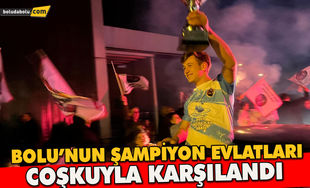 BOLU’NUN ŞAMPİYON EVLATLARI COŞKUYLA KARŞILANDI BOLU’NUN ŞAMPİYON EVLATLARI COŞKUYLA KARŞILANDI
