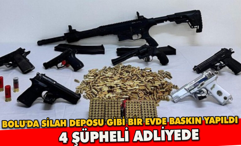 BOLU’DA SİLAH DEPOSU GİBİ BİR EVDE BASKIN YAPILDI: 4 ŞÜPHELİ ADLİYEYE SEVK EDİLDİ