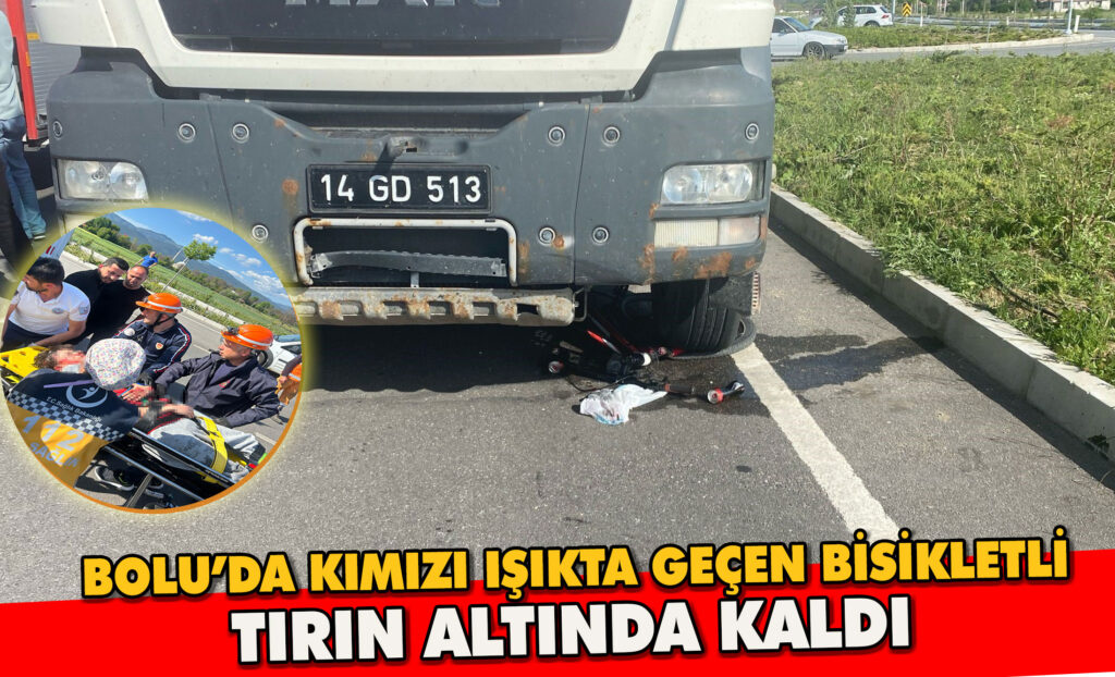 Bolu’da kırmızı ışıkta geçen bisikletli tırın altında kaldı: Genç sürücü ağır yaralı