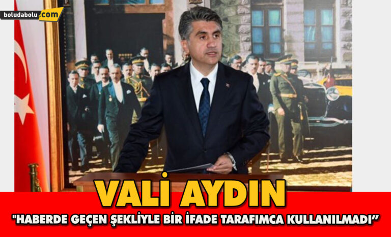Bolu Valisi Aydın: “Haberde geçen şekliyle bir İfade tarafımca kullanılmadı”