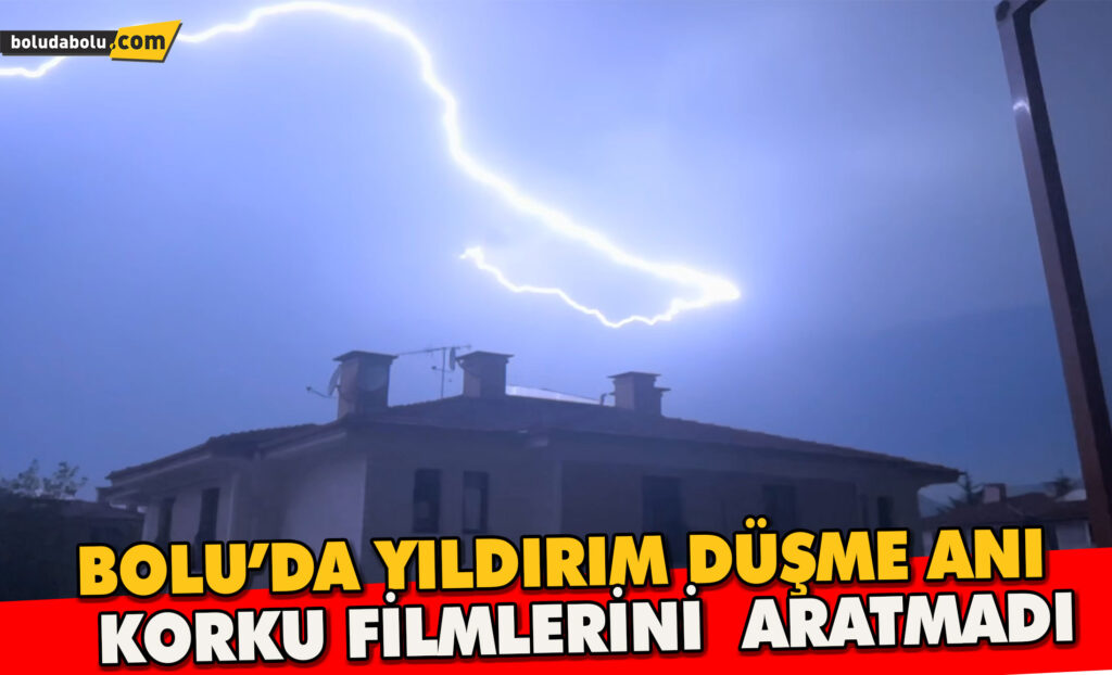 Bolu’da yıldırım düşme anları korku filmlerini aratmadı Bolu’da yıldırım düşme anları korku filmlerini aratmadı