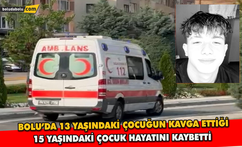 Bolu’da 13 yaşındaki çocuğun kavga ettiği 15 yaşındaki çocuk hayatını kaybetti