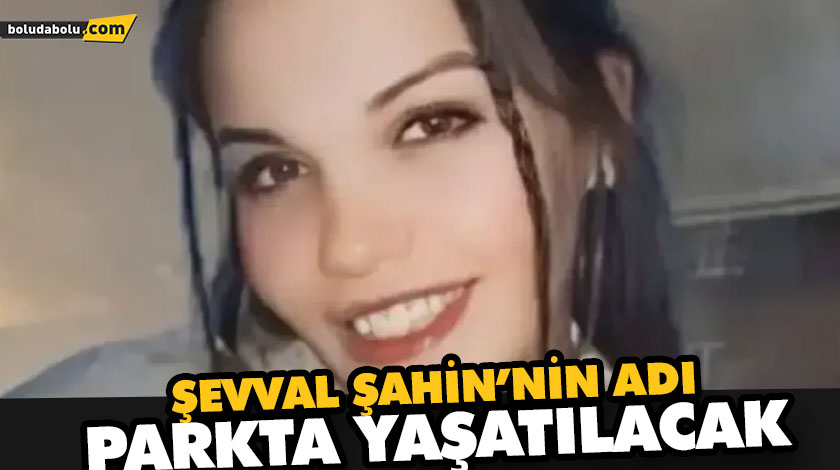 Otel yangınında ölen Şevval Şahin’in adı parkta yaşatılacak Otel yangınında ölen Şevval Şahin’in adı parkta yaşatılacak