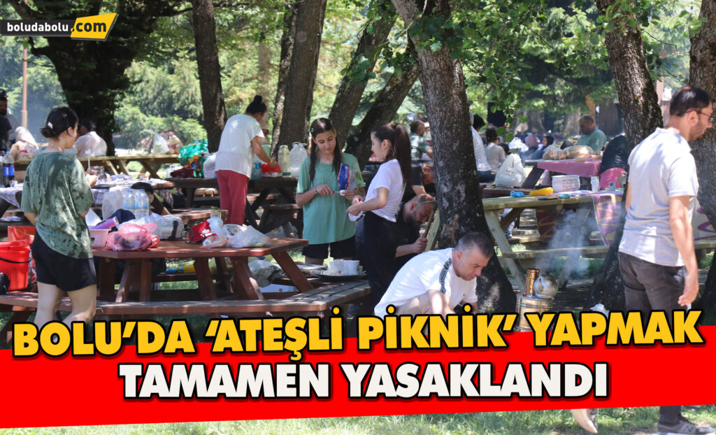 Bolu’da ‘ateşli piknik’ tamamen yasaklandı Bolu’da ‘ateşli piknik’ tamamen yasaklandı