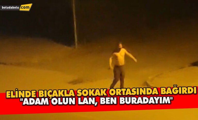 Elinde bıçakla sokak ortasında bağırdı: “Adam olun lan, ben buradayım”