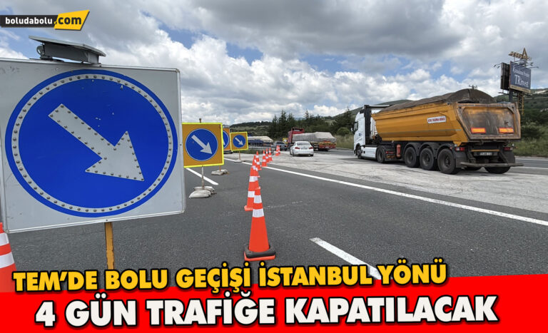 TEM’DE BOLU GEÇİŞİ İSTANBUL YÖNÜ 4 GÜN TRAFİĞE KAPATILACAK