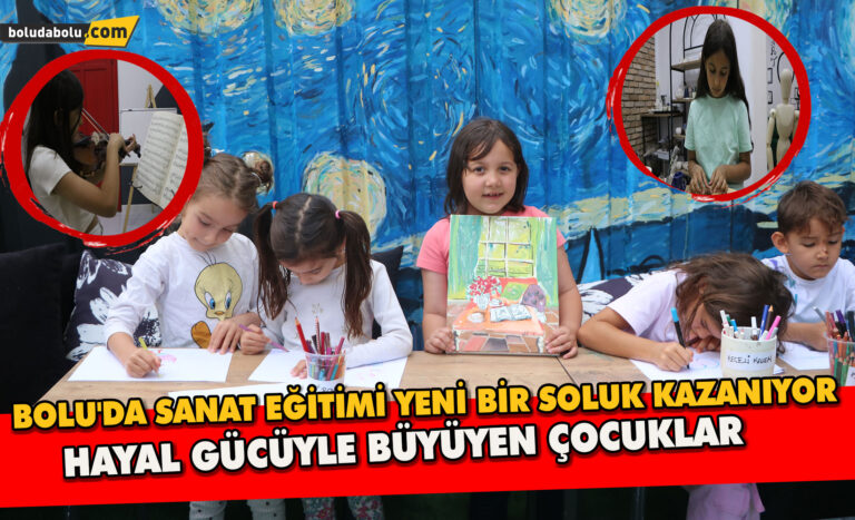 BOLU’DA SANAT EĞİTİMİ YENİ BİR SOLUK KAZANIYOR HAYAL GÜCÜYLE BÜYÜYEN ÇOCUKLAR