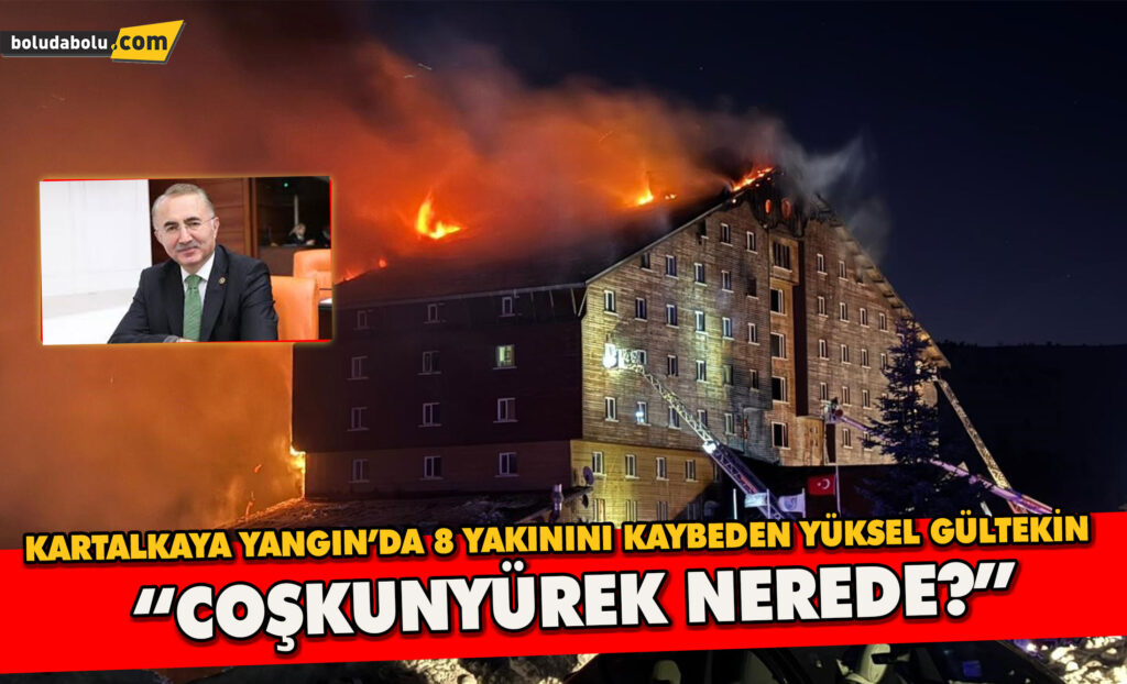 KARTALKAYA YANGIN’DA 8 YAKININI KAYBEDEN YÜKSEL GÜLTEKİN“COŞKUNYÜREK NEREDE?” KARTALKAYA YANGIN’DA 8 YAKININI KAYBEDEN YÜKSEL GÜLTEKİN“COŞKUNYÜREK NEREDE?”