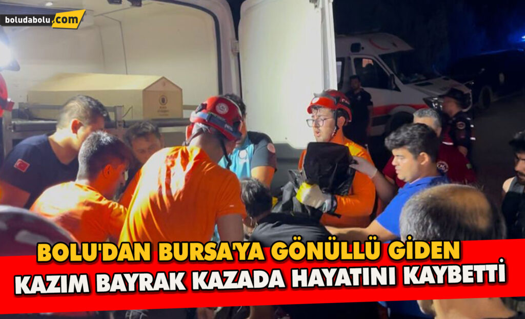 Bolu’dan Bursa’ya Gönüllü Giden Kazım Bayrak kazada Hayatını Kaybetti Bolu’dan Bursa’ya Gönüllü Giden Kazım Bayrak kazada Hayatını Kaybetti