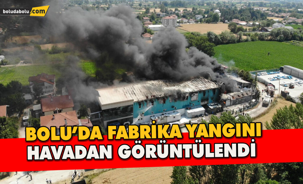 Bolu’daki fabrika yangını havadan görüntülendi
