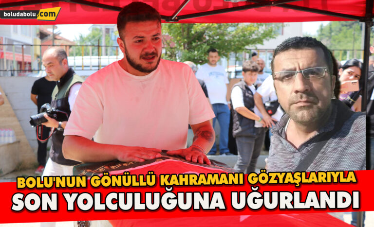 Bolu’nun gönüllü kahramanı gözyaşlarıyla son yolculuğuna uğurlandı