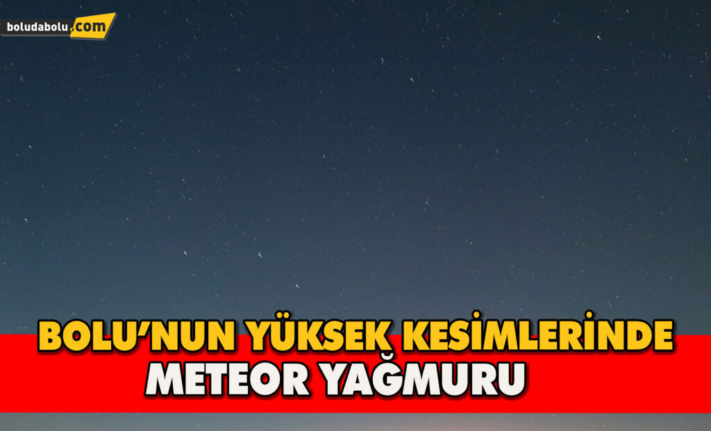 Bolu’nun yükseklerinde meteor yağmuru Bolu’nun yükseklerinde meteor yağmuru