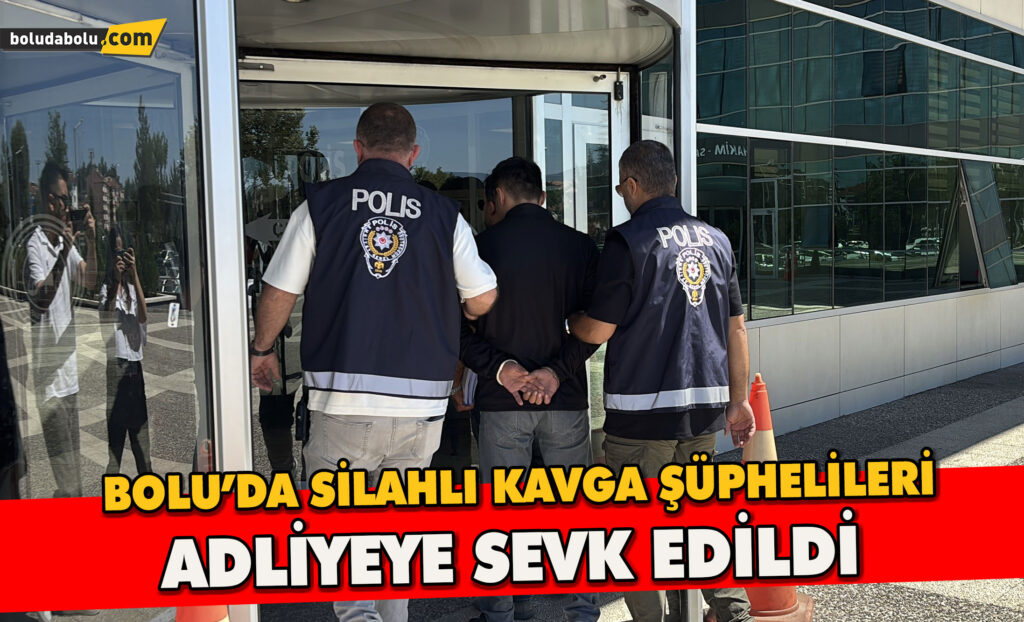Bolu’da silahlı kavga şüphelileri adliyeye sevk edildi Bolu’da silahlı kavga şüphelileri adliyeye sevk edildi